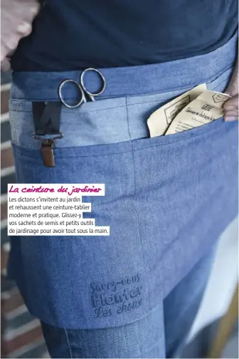  ??  ?? La ceinture du jardinier Les dictons s’invitent au jardin et rehaussent une ceinture-tablier moderne et pratique. Glissez-y vos sachets de semis et petits outils de jardinage pour avoir tout sous la main.