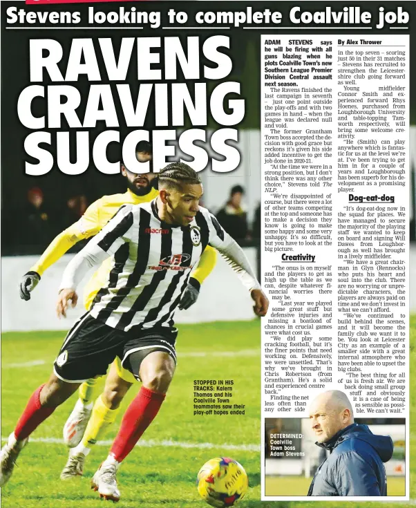  ??  ?? STOPPED IN HIS TRACKS: Kalern Thomas and his Coalville Town teammates saw their play-off hopes ended
DETERMINED: Coalville Town boss Adam Stevens