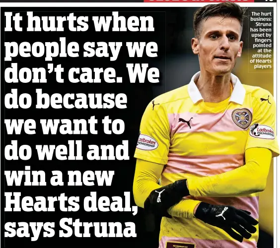  ??  ?? The hurt business: Struna has been upset by fingers pointed at the attitude of Hearts players