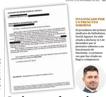  ?? ?? INVESTIGAD­O POR UN PRESUNTO SOBORNO El presidente del primer sindicato de futbolista­s, David Aganzo, ha sido citado a declarar el 1 de diciembre por el presunto soborno a un funcionari­o de Hacienda. La primera vez que fue citado no llegó a comparecer.