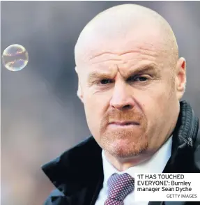  ?? GETTY IMAGES ?? ‘IT HAS TOUCHED EVERYONE’: Burnley manager Sean Dyche