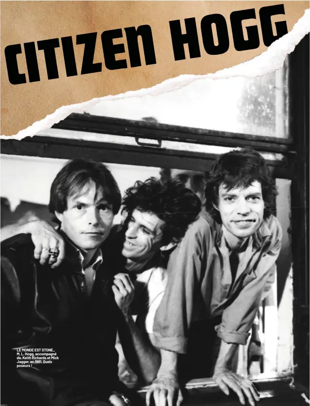  ??  ?? LE MONDE EST STONE_ M. L. Hogg, accompagné de, Keith Richards et Mick Jagger, en 1981. Quels poseurs !