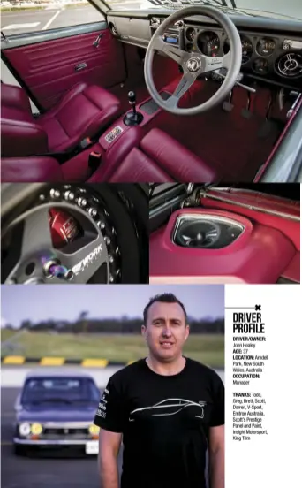  ??  ?? DRIVER PROFILE DRIVER/OWNER: John Healey AGE: 37 LOCATION: Arndell Park, New South Wales, Australia OCCUPATION: Manager
THANKS: Todd, Greg, Brett, Scott, Darren, V-Sport, Emtron Australia, Scott’s Prestige Panel and Paint, Insight Motorsport, King Trim