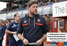  ?? Robbie Stephenson/PA ?? Cheltenham Town’s former Bristol Rovers chief Darrell Clarke