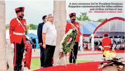  ?? PIC - PRESIDENT'S MEDIA UNIT ?? A state ceremony led by President Gotabaya Rajapaksa commemorat­ed the fallen soldiers and civilian victims of war.