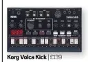  ??  ?? Korg Volca Kick | £139 Review FM316 The Volca Kick is capable of beefy drum and bass sounds that belie its compact form factor. A must-try for club-focused producers.