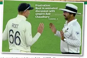  ??  ?? Frustratio­n: Root in animated discussion with umpire Anil Chaudhary
CHANNEL 4 d