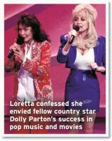  ?? ?? Loretta confessed she envied fellow country star Dolly Parton’s success in pop music and movies