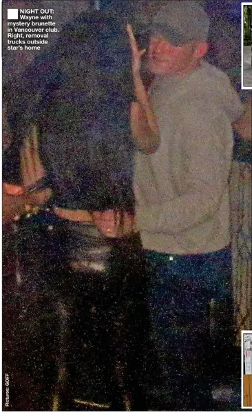  ??  ?? ■
NIGHT OUT: Wayne with mystery brunette in Vancouver club. Right, removal trucks outside star’s home