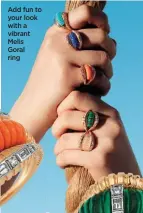  ??  ?? Add fun to your look with a vibrant Melis Goral ring