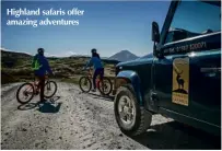  ??  ?? Highland safaris offer amazing adventures