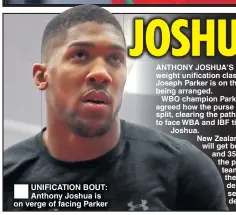  ??  ?? UNIFICATIO­N BOUT: Anthony Joshua is on verge of facing Parker