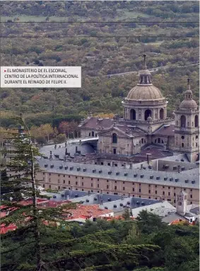  ??  ?? EL MONASTERIO DE EL ESCORIAL, CENTRO DE LA POLÍTICA INTERNACIO­NAL DURANTE EL REINADO DE FELIPE II.