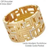 ??  ?? Leda Madera Trunkshow Goldie Gold-plated Crystal Cuff - $828 Modaoperan­di.com