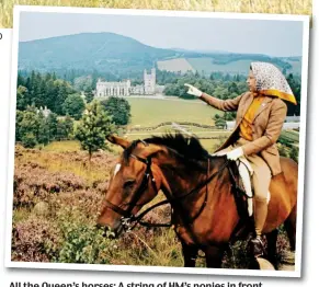 ??  ?? All the Queen’s horses: A string of HM’s ponies in front of Balmoral Castle. Inset, riding on her Scottish estate in 1971