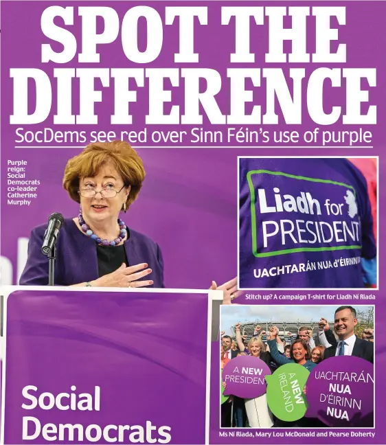  ??  ?? Purple reign: Social Democrats co-leader Catherine Murphy Stitch up? A campaign T-shirt for Liadh Ní Riada Ms Ní Riada, Mary Lou McDonald and Pearse Doherty