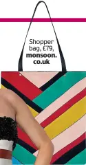  ??  ?? Shopper bag, £79, monsoon. co.uk