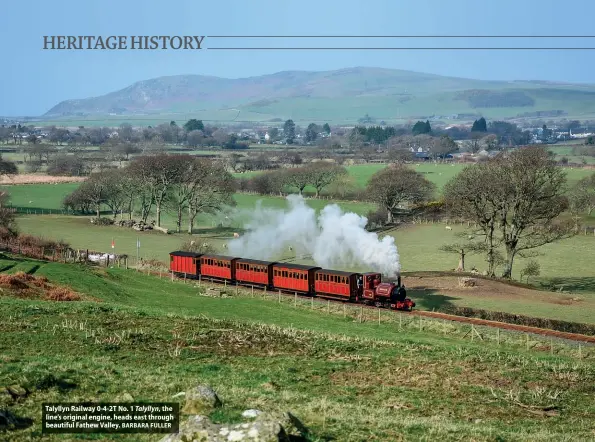  ?? BARBARA FULLER ?? Talyllyn Railway 0-4-2T No. 1 Talyllyn ,the line’s original engine, heads east through beautiful Fathew Valley.