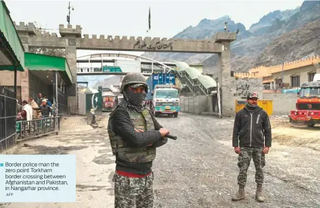  ?? AFP ?? Border police man the zero point Torkham border crossing between Afghanista­n and Pakistan, in Nangarhar province.