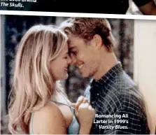  ??  ?? Romancing Ali Larter in 1999’s Varsity Blues.