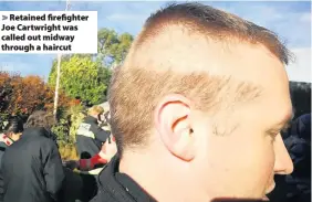  ??  ?? Retained firefighte­r Joe Cartwright was called out midway through a haircut