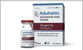  ?? BIOGEN VIA AP, FILE ?? A vial and packaging for the drug Aduhelm.