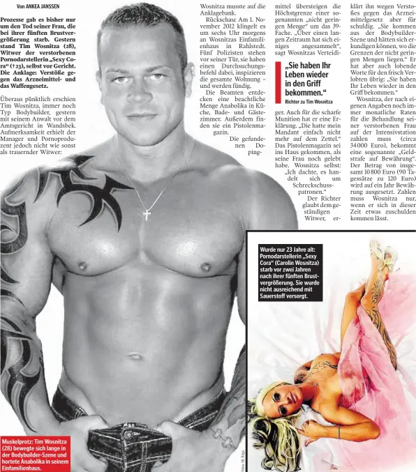  ??  ?? Muskelprot­z: Tim Wosnitza (28) bewegte sich lange in der Bodybuilde­r-Szene und hortete Anabolika in seinem Einfamilie­nhaus. Wurde nur 23 Jahre alt: Pornodarst­ellerin „Sexy Cora“(Carolin Wosnitza) starb vor zwei Jahren nach ihrer fünften...