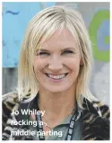  ??  ?? JO WHILEY ROCKING A MIDDLE PARTING