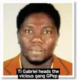  ?? ?? Ti Gabriel heads the vicious gang GPep