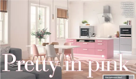  ??  ?? Wren Kitchens’ Baker Miller Pink units are a calming and creative take on the current pink trend