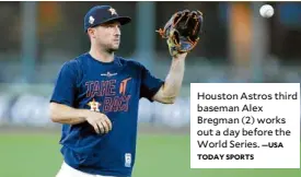  ?? TODAY SPORTS —USA ?? Houston Astros third baseman Alex Bregman (2) works out a day before the World Series.
