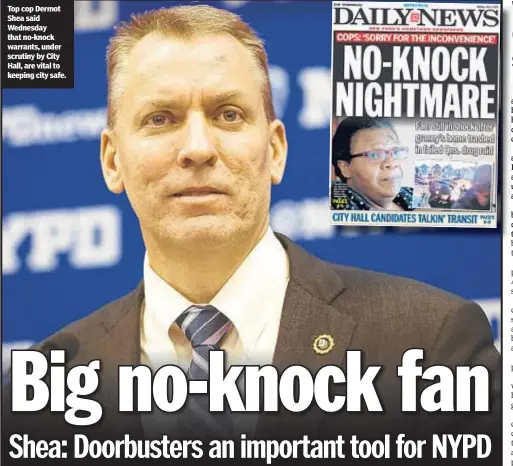  ??  ?? Top cop Dermot Shea said Wednesday that no-knock warrants, under scrutiny by City Hall, are vital to keeping city safe.