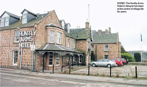  ??  ?? ICONIC: The Huntly Arms Hotel in Aboyne has been at the centre of village life for years