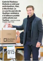  ?? PHOTO COURTOISIE, TWITTER ?? Gabriel NadeauDubo­is a voté par anticipati­on, hier, à Montréal. Le co-porte-parole de Québec solidaire a d’ailleurs publié cette photo sur Twitter.