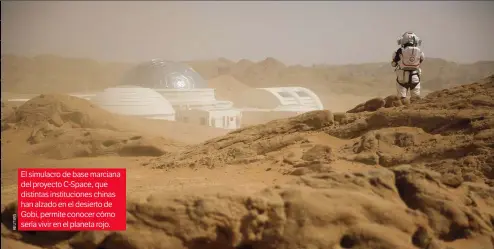  ??  ?? El simulacro de base marciana del proyecto C-Space, que distintas institucio­nes chinas han alzado en el desierto de Gobi, permite conocer cómo sería vivir en el planeta rojo.