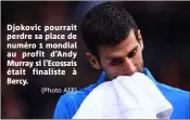  ?? (Photo AFP) ?? Djokovic pourrait perdre sa place de numéro  mondial au profit d’Andy Murray si l’Ecossais était finaliste à Bercy.