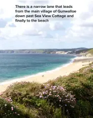  ??  ?? There is a narrow lane that leads from the main village of Gunwalloe down past Sea View Cottage and finally to the beach