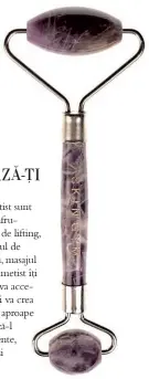  ??  ?? Roller de ametist Facial Roller Cristal De Amethyste, Skin Gym, 160 Lei (Sephora)