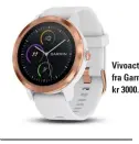  ??  ?? Vivoactive 3 fra Garmin, kr 3000.