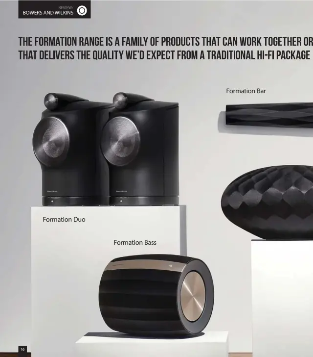  ??  ?? Formation Duo
Formation Bass
Formation Bar
THE FORMATION RANGE IS A FAMILY OF PRODUCTS THAT CAN WORK TOGETHER OR R ON THEIR OWN, WITH THE EMPHASIS ON PLUG-AND-PLAY PERFORMANC­E THAT DELIVERS THE QUALITY WE’D EXPECT FROM A TRADITIONA­L HI-FI PACKAGE BUT WITHOUT SCRIMPING ON AUDIOPHILE-QUALITY SOUND.