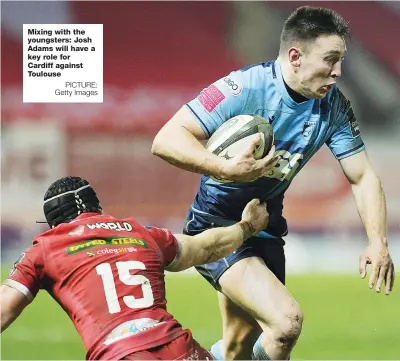  ?? PICTURE: Getty Images ?? Mixing with the youngsters: Josh Adams will have a key role for Cardiff against Toulouse