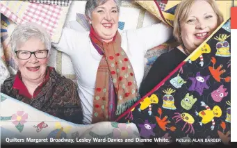  ?? Picture: ALAN BARBER ?? Quilters Margaret Broadway, Lesley Ward-Davies and Dianne White.