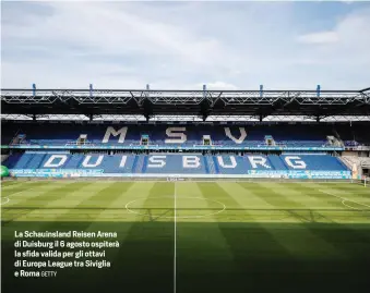  ?? GETTY ?? La Schauinsla­nd Reisen Arena di Duisburg il 6 agosto ospiterà la sfida valida per gli ottavi di Europa League tra Siviglia e Roma