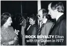  ??  ?? ROCK ROYALTY Elton with the Queen in 1977