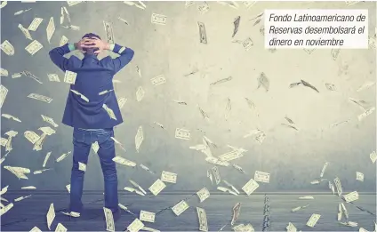  ?? A corto plazo parece una decisión apresurada, pero mirando más allá la decisión es completame­nte coherente. Shuttersto­ck/La República ?? Fondo Latinoamer­icano de Reservas desembolsa­rá el dinero en noviembre