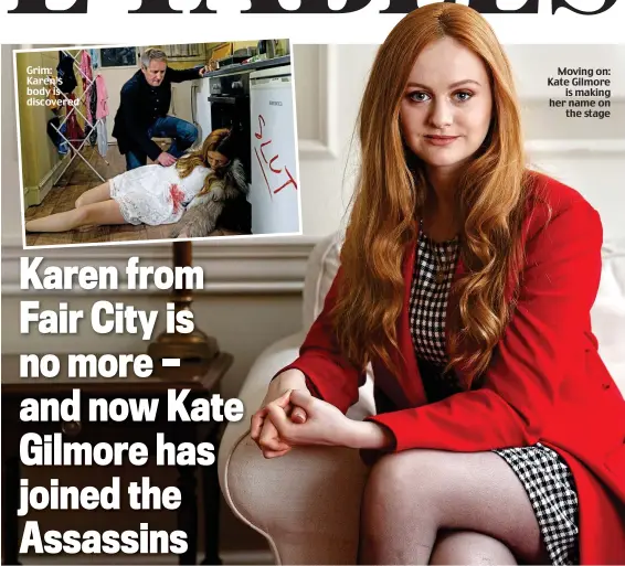 ??  ?? Grim: Karen’s body is discovered Moving on: Kate Gilmore is making her name on the stage
