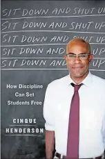  ??  ?? SIT DOWN AND SHUT UP: How Discipline Can Set Students Free By Cinque Henderson St. Martin’s. 240 pp. $27.99