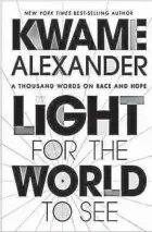  ??  ?? “Light for the World to See: A Thousand Words on Race and Hope” (Houghton Mifflin Harcourt, 96 pages, $14.99) by Kwame Alexander