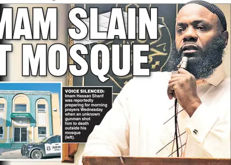  ?? ?? VOICE SILENCED: Imam Hassan Sharif was reportedly preparing for morning prayers Wednesday when an unknown gunman shot him to death outside his mosque
(left).
