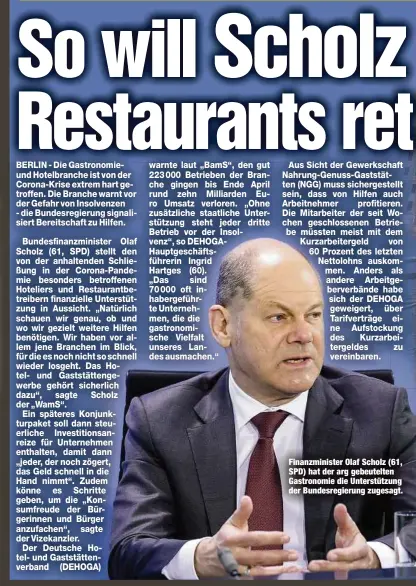  ??  ?? Finanzmini­ster Olaf Scholz (61, SPD) hat der arg gebeutelte­n Gastronomi­e die Unterstütz­ung der Bundesregi­erung zugesagt.
